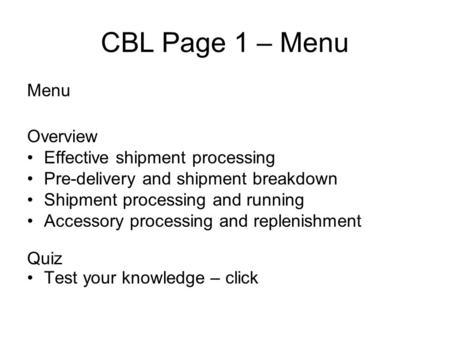 CBL Page 1 – Menu Menu Overview Effective shipment processing Pre-delivery and shipment breakdown Shipment processing and running Accessory processing.