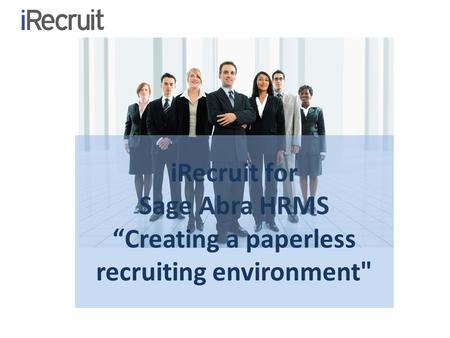 IRecruit for Sage Abra HRMS “Creating a paperless recruiting environment