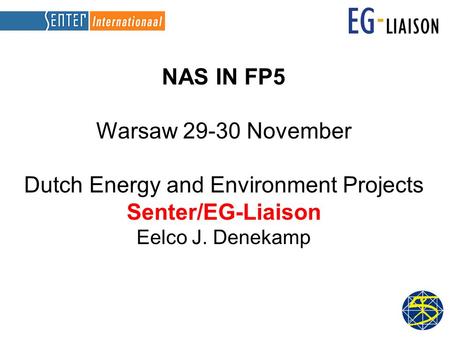 NAS IN FP5 Warsaw 29-30 November Dutch Energy and Environment Projects Senter/EG-Liaison Eelco J. Denekamp.