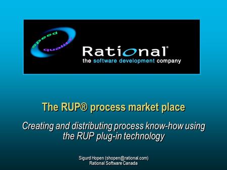 The RUP® process market place Creating and distributing process know-how using the RUP plug-in technology Sigurd Hopen Rational.