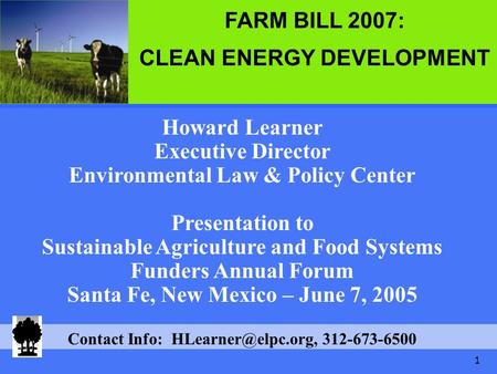 1 Howard Learner Executive Director Environmental Law & Policy Center Presentation to Sustainable Agriculture and Food Systems Funders Annual Forum Santa.