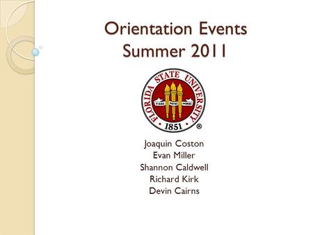 Orientation Events Summer 2011 Joaquin Coston Evan Miller Shannon Caldwell Richard Kirk Devin Cairns.