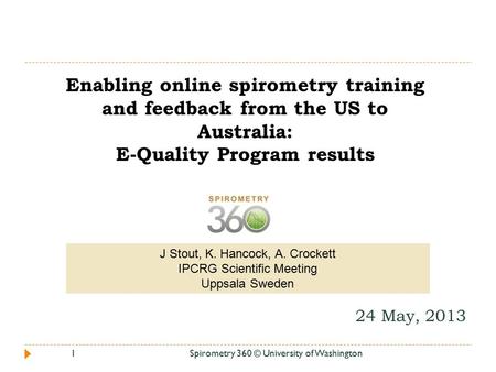 Enabling online spirometry training and feedback from the US to Australia: E-Quality Program results 24 May, 2013 1Spirometry 360 © University of Washington.