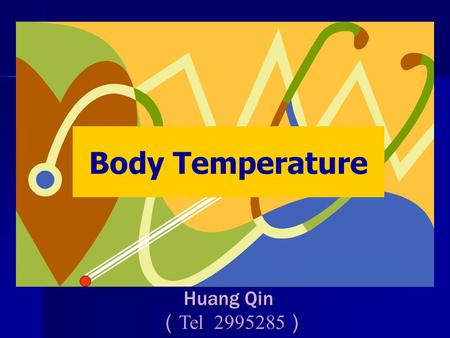 Body Temperature Huang Qin Huang Qin （ Tel 2995285 ）