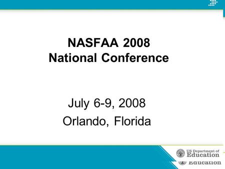 NASFAA 2008 National Conference July 6-9, 2008 Orlando, Florida.