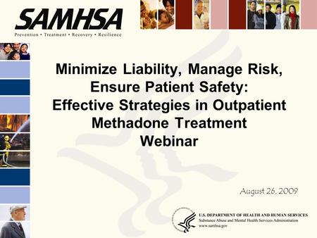 Minimize Liability, Manage Risk, Ensure Patient Safety: Effective Strategies in Outpatient Methadone Treatment Webinar August 26, 2009.