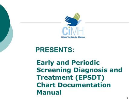 PRESENTS: Early and Periodic Screening Diagnosis and Treatment (EPSDT) Chart Documentation Manual 1 1 1.