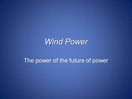 Wind Power The power of the future of power. Pro: Free! Unlike other forms of electrical generation where fuel is shipped to a processing plant, wind.