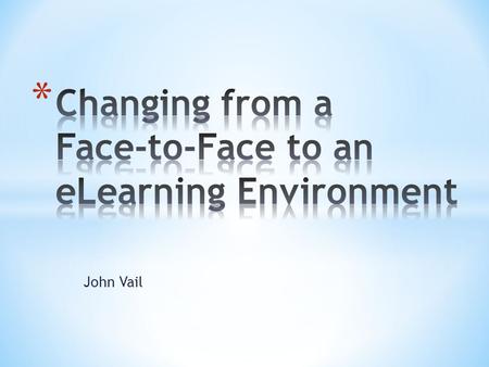 John Vail. * What Hasn’t Worked * Barriers to Adoption * Advantages to eLearning * Economies of Scale * Why You Must Adopt eLearning * Borderless Education.