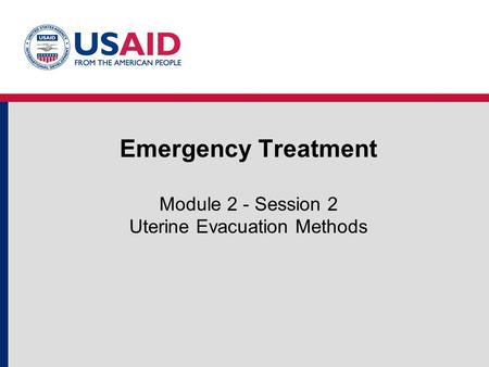 Emergency Treatment Module 2 - Session 2 Uterine Evacuation Methods.