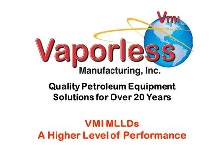 Quality Petroleum Equipment Solutions for Over 20 Years VMI MLLDs A Higher Level of Performance.