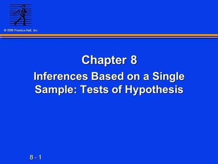 8 - 1 © 1998 Prentice-Hall, Inc. Chapter 8 Inferences Based on a Single Sample: Tests of Hypothesis.