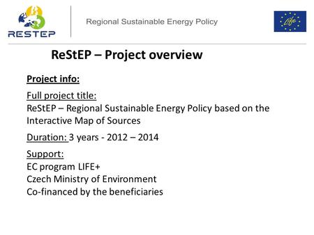 ReStEP – Project overview Project info: Full project title: ReStEP – Regional Sustainable Energy Policy based on the Interactive Map of Sources Duration: