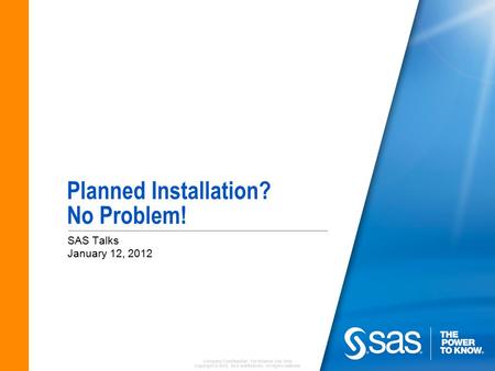 Company Confidential - For Internal Use Only Copyright © 2010, SAS Institute Inc. All rights reserved. Planned Installation? No Problem! SAS Talks January.