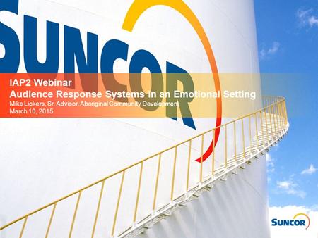 IAP2 Webinar Audience Response Systems in an Emotional Setting Mike Lickers, Sr. Advisor, Aboriginal Community Development March 10, 2015.