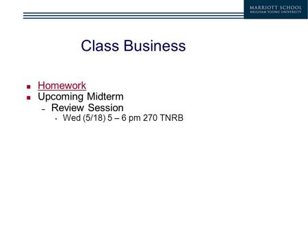 Class Business Homework Upcoming Midterm – Review Session Wed (5/18) 5 – 6 pm 270 TNRB.