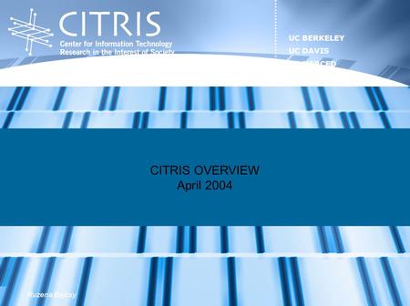 1 CITRIS OVERVIEW April 2004 UC BERKELEY UC DAVIS UC MERCED UC SANTA CRUZ Ruzena Bajcsy.