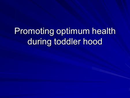 Promoting optimum health during toddler hood. 1. Nutrition During the period from 12 to 18 months,the growth rate slows. The protein and caloric are still.