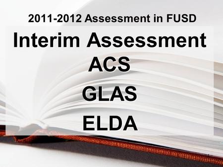 2011-2012 Assessment in FUSD Interim Assessment ACS GLASELDA 1.