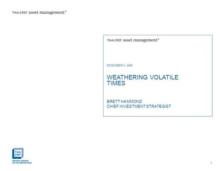 1 DECEMBER 5, 2008 WEATHERING VOLATILE TIMES BRETT HAMMOND CHIEF INVESTMENT STRATEGIST.