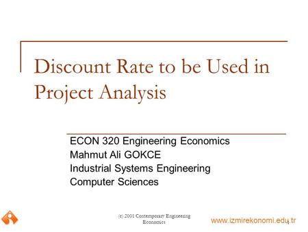 Www.izmirekonomi.edu.tr (c) 2001 Contemporary Engineering Economics1 Discount Rate to be Used in Project Analysis ECON 320 Engineering Economics Mahmut.