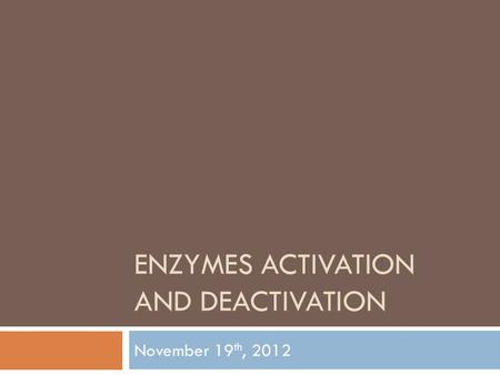 ENZYMES ACTIVATION AND DEACTIVATION November 19 th, 2012.