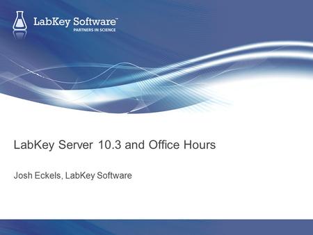 LabKey Server 10.3 and Office Hours Josh Eckels, LabKey Software.