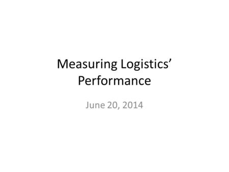 Measuring Logistics’ Performance June 20, 2014. Logistics Lead Time (LLT) … is the delay (aka latency) between the initiation of an order and the completion.