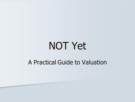 NOT Yet A Practical Guide to Valuation. Craig Kirsch Director of Acquisitions Being a business owner is like owning a boat…. The two happiest days are.