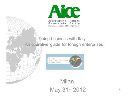 1 Doing business with Italy – An operative guide for foreign enterprises Milan, May 31 st 2012.