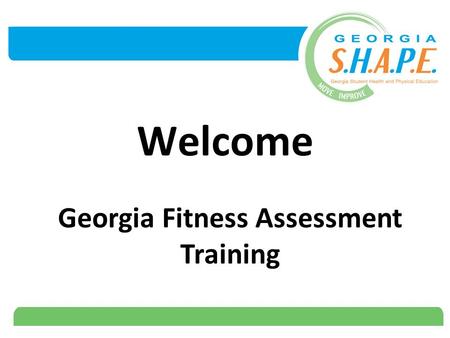 Welcome Georgia Fitness Assessment Training. 2 Student Health and Physical Education (S.H.A.P.E.) Partnership  The Georgia SHAPE Partnership is a group.