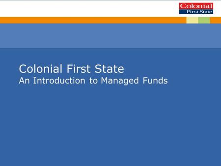 Colonial First State An Introduction to Managed Funds.