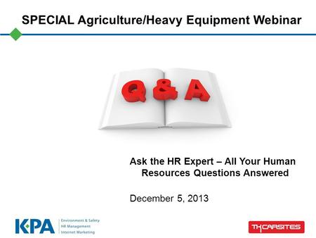 Ask the HR Expert – All Your Human Resources Questions Answered December 5, 2013 SPECIAL Agriculture/Heavy Equipment Webinar.