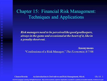 Chance/BrooksAn Introduction to Derivatives and Risk Management, 9th ed.Ch. 15: 1 Chapter 15: Financial Risk Management: Techniques and Applications Risk.