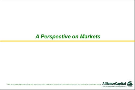 A Perspective on Markets There is no guarantee that any forecasts or opinions in this material will be realized. Information should not be construed as.