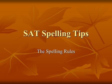 SAT Spelling Tips The Spelling Rules. Spelling Rules 10/15 1. “I” before “E” except after “C” or when said as “Ä” as in “neighbor” and “weigh.” I believe.