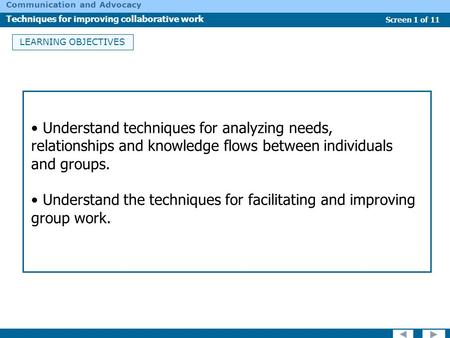 Screen 1 of 11 Communication and Advocacy Techniques for improving collaborative work LEARNING OBJECTIVES Understand techniques for analyzing needs, relationships.