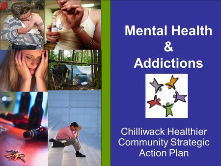 Mental Health & Addictions Chilliwack Healthier Community Strategic Action Plan.