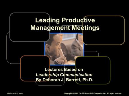 Leading Productive Management Meetings Lectures Based on Leadership Communication By Deborah J. Barrett, Ph.D. McGraw-Hill/Irwin Copyright © 2006 The McGraw-Hill.