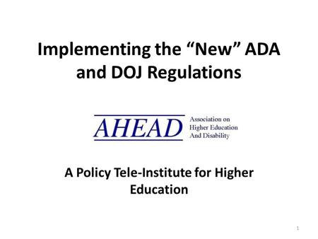 Implementing the “New” ADA and DOJ Regulations A Policy Tele-Institute for Higher Education 1.