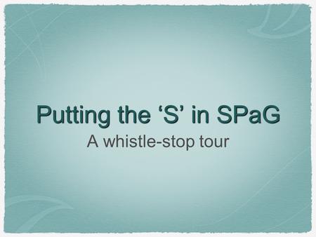 Putting the ‘S’ in SPaG A whistle-stop tour. Plurals just add an s (word ends in consonant or e) change y to i add -es -ch,-sh,-x, -s add-es -f changes.