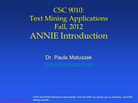 ©2012 Paula Matuszek GATE and ANNIE Information taken primarily from the GATE user manual, gate.ac.uk/sale/tao, and GATE training materials,