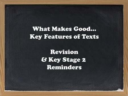 What Makes Good… Key Features of Texts Revision & Key Stage 2