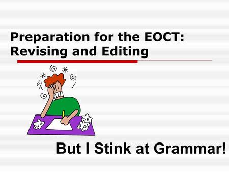 Preparation for the EOCT: Revising and Editing But I Stink at Grammar!