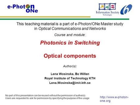 This teaching material is a part of e-Photon/ONe Master study in Optical Communications and Networks Course and module: Author(s): No part of this presentation.