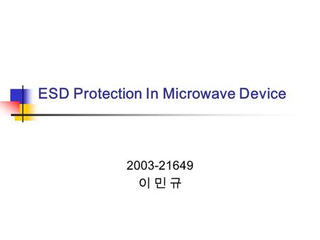 ESD Protection In Microwave Device 2003-21649 이 민 규.