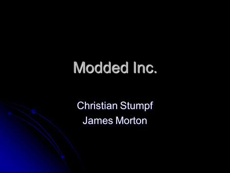 Modded Inc. Christian Stumpf James Morton. Idea Create a site for Auto enthusiast ｓ Create a site for Auto enthusiast ｓ Gallery Gallery Survey Survey.