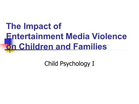 The Impact of Entertainment Media Violence on Children and Families