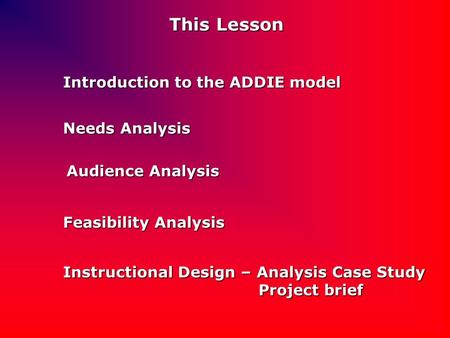 This Lesson Introduction to the ADDIE model Needs Analysis