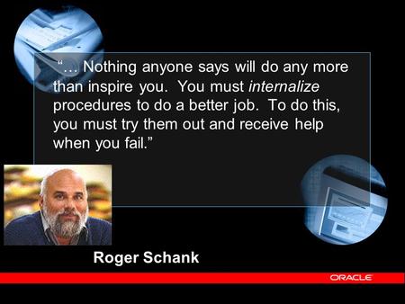 “… Nothing anyone says will do any more than inspire you. You must internalize procedures to do a better job. To do this, you must try them out and receive.